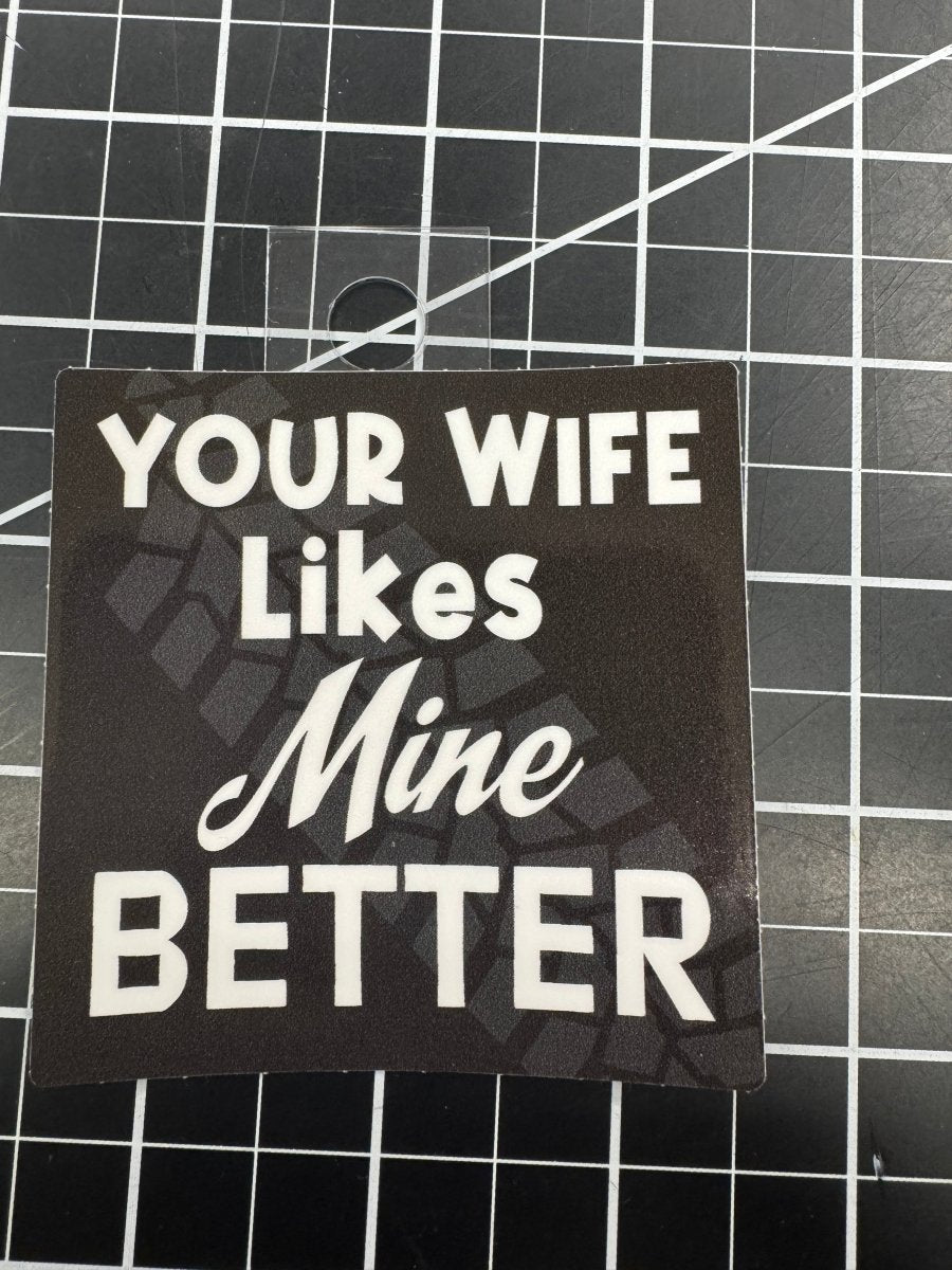 Your Wife Likes Mine Better - Tiny Wrapz