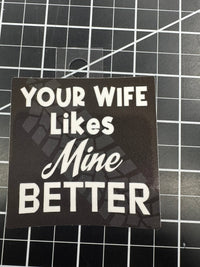 Your Wife Likes Mine Better - Tiny Wrapz